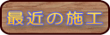 �ŋ߂̎{�H�̖ڎ�